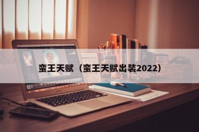 ​蛮王天赋（蛮王天赋出装2022）