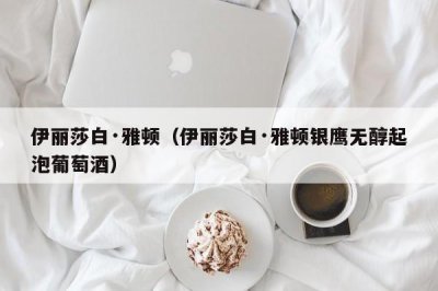 ​伊丽莎白·雅顿（伊丽莎白·雅顿银鹰无醇起泡葡萄酒）