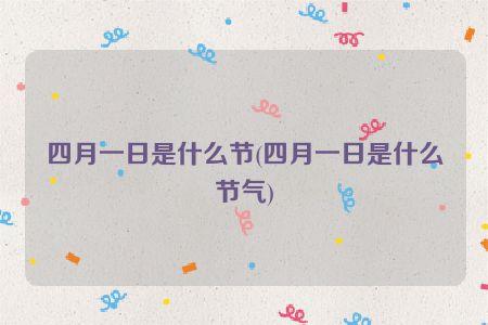 每年四月一日是什么节日（四月一日节日简介）
