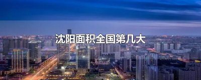 ​沈阳面积全国第几大