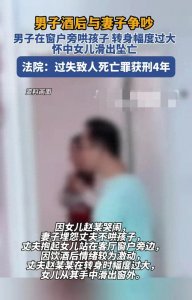 ​罪有应得！男子酒后争吵致婴儿从6楼坠亡，过失致人死亡获刑4年。